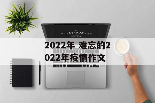 2022年 难忘的2022年疫情作文